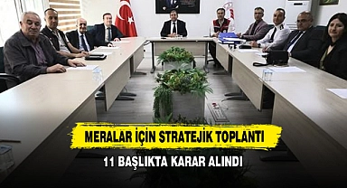 Meralar İçin Stratejik Toplantı: 11 Başlıkta Karar Alındı