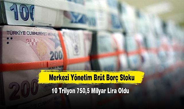 Merkezi Yönetim Brüt Borç Stoku 10 Trilyon 750,5 Milyar Lira Oldu
