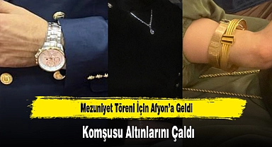Mezuniyet Töreni İçin Afyon’a Geldi Komşusu Altınlarını Çaldı