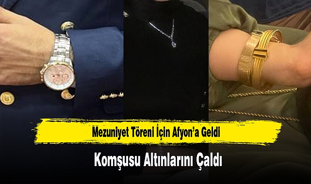 Mezuniyet Töreni İçin Afyon’a Geldi Komşusu Altınlarını Çaldı