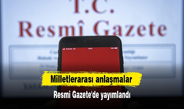 Milletlerarası anlaşmalar Resmi Gazete'de yayımlandı