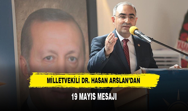 MİLLETVEKİLİ DR. HASAN ARSLAN’DAN 19 MAYIS MESAJI