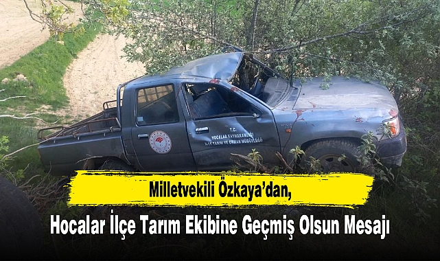 Milletvekili Özkaya’dan, Hocalar İlçe Tarım Ekibine Geçmiş Olsun Mesajı