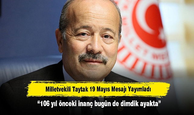 Milletvekili Taytak 19 Mayıs Mesajı Yayımladı: “106 yıl önceki inanç bugün de dimdik ayakta!”