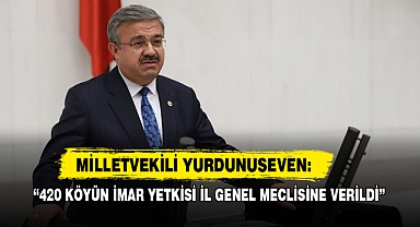 Milletvekili Yurdunuseven: “420 Köyün İmar Yetkisi İl Genel Meclisine Verildi”