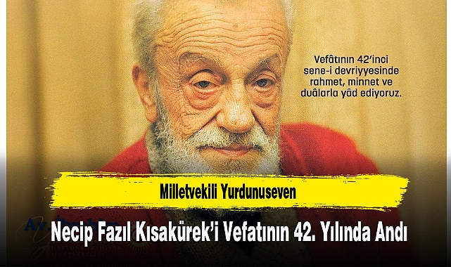 Milletvekili Yurdunuseven, Necip Fazıl Kısakürek’i Vefatının 42. Yılında Andı