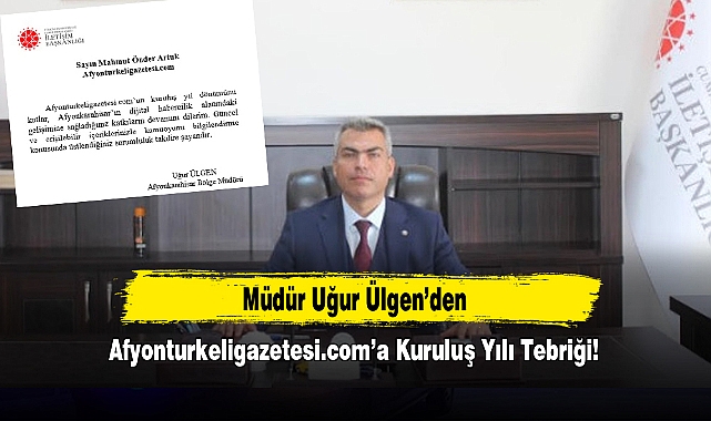 Müdür Uğur Ülgen’den Afyonturkeligazetesi.com’a Kuruluş Yılı Tebriği!