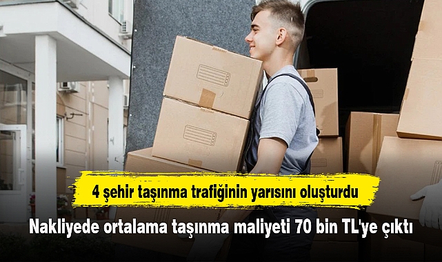 Nakliyede ortalama taşınma maliyeti 70 bin TL'ye çıktı