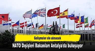 NATO Dışişleri Bakanları Antalya'da buluşuyor