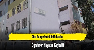 Okul Bahçesinde Silahlı Saldırı: Öğretmen Hayatını Kaybetti