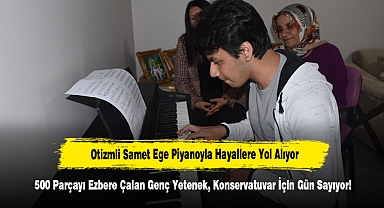 Otizmli Samet Ege, Piyanoyla Hayallere Yol Alıyor! 500 Parçayı Ezbere Çalan Genç Yetenek, Konservatuvar İçin Gün Sayıyor