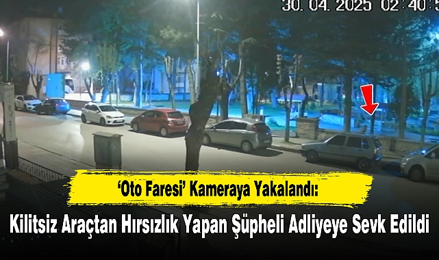 ‘Oto Faresi’ Kameraya Yakalandı: Kilitsiz Araçtan Hırsızlık Yapan Şüpheli Adliyeye Sevk Edildi