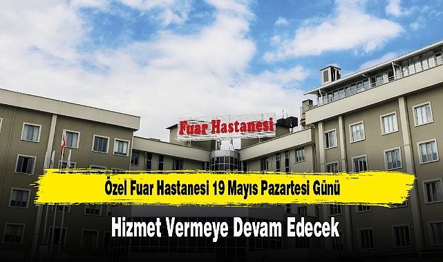 Özel Fuar Hastanesi 19 Mayıs Pazartesi Günü Hizmet Vermeye Devam Edecek