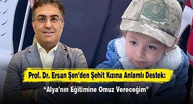 Prof. Dr. Ersan Şen’den Şehit Kızı Alya’ya Anlamlı Destek: “Alya’nın Eğitimine Omuz Vereceğim”