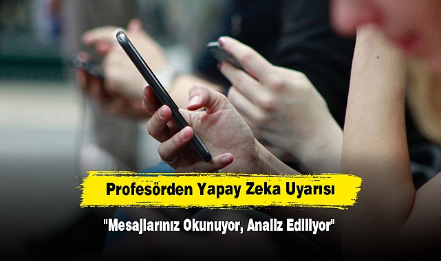Profesörden Yapay Zeka Uyarısı: "Mesajlarınız Okunuyor, Analiz Ediliyor"