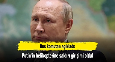 Rus komutan açıkladı: Putin'in helikopterine saldırı girişimi oldu!
