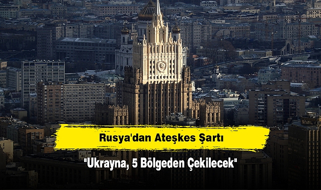 Rusya'dan Ateşkes Şartı: "Ukrayna, 5 Bölgeden Çekilecek"