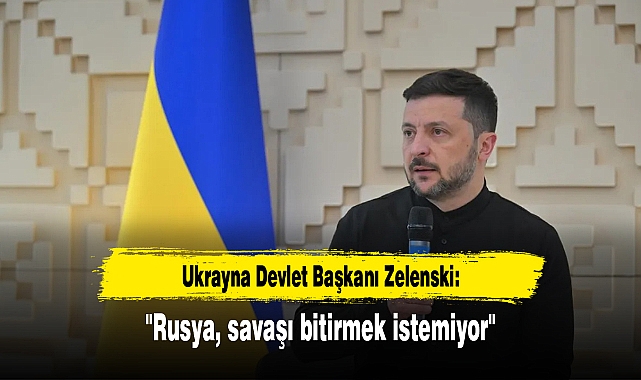 "Rusya, savaşı bitirmek istemiyor"
