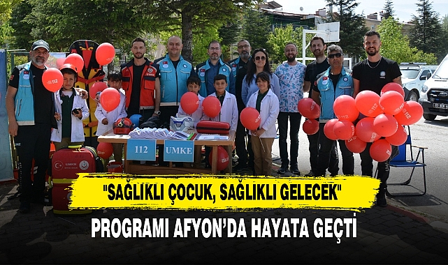 "Sağlıklı Çocuk, Sağlıklı Gelecek" Programı Afyon’da Hayata Geçti