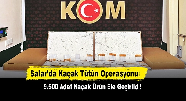 Salar’da Kaçak Tütün Operasyonu:Binlerce Ürün Ele Geçirildi!