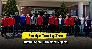 Şampiyon Taha Akgül’den Afyonlu Sporculara Moral Ziyareti
