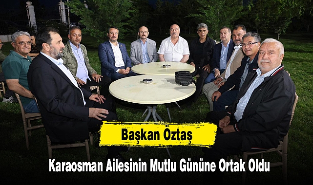 Başkan Öztaş, Karaosman Ailesinin Mutlu Gününe Ortak Oldu