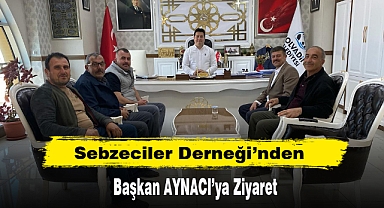 Sebzeciler Derneği’nden Başkan AYNACI’ya Ziyaret