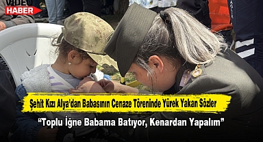Şehit Kızı Alya'dan Babasının Cenaze Töreninde Yürek Yakan Sözler