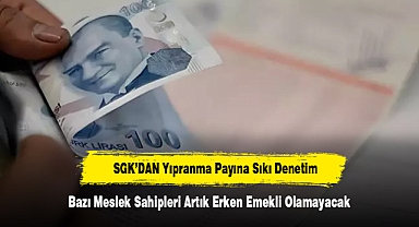 SGK’DAN Yıpranma Payına Sıkı Denetim: Bazı Meslek Sahipleri Artık Erken Emekli Olamayacak
