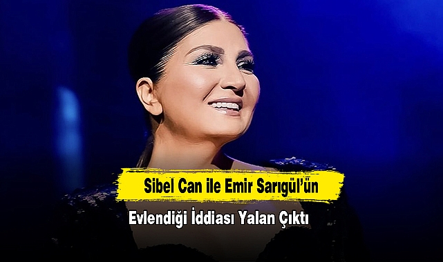 Sibel Can ile Emir Sarıgül’ün Evlendiği İddiası Yalan Çıktı 