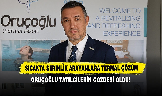 Sıcakta Serinlik Arayanlara Termal Çözüm: Oruçoğlu Tatilcilerin Gözdesi Oldu!