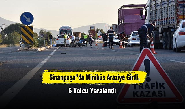 Sinanpaşa’’da Minibüs Araziye Girdi, 6 Yolcu Yaralandı