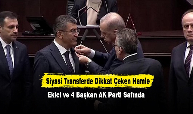 Siyasi Transferde Dikkat Çeken Hamle: Ekici ve 4 Başkan AK Parti Safında