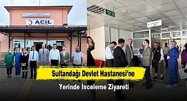 Sultandağı Devlet Hastanesi’ne Yerinde İnceleme Ziyareti