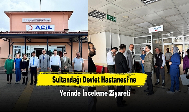 Sultandağı Devlet Hastanesi’ne Yerinde İnceleme Ziyareti