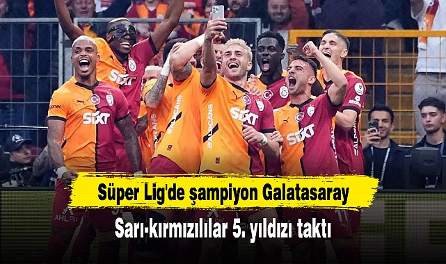 Süper Lig'de şampiyon Galatasaray! Sarı-kırmızılılar 5. yıldızı taktı