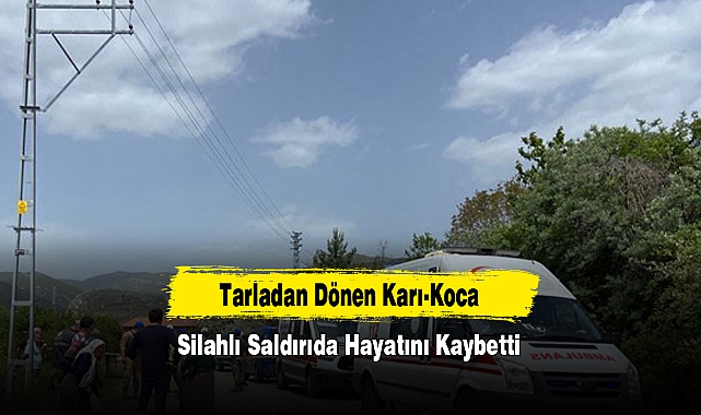 Tarladan Dönen Karı-Koca Silahlı Saldırıda Hayatını Kaybetti