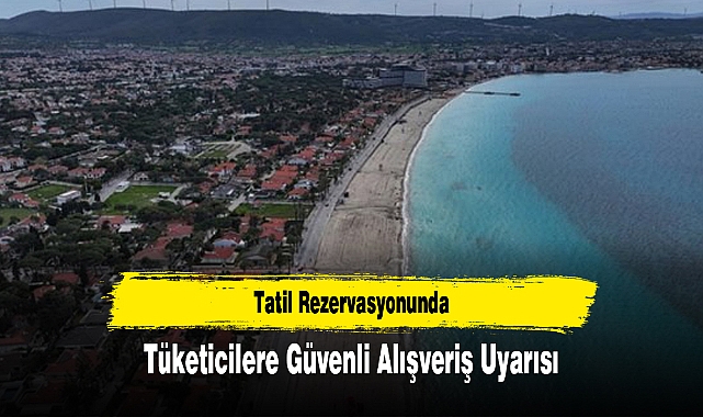 Tatil Rezervasyonunda Tüketicilere Güvenli Alışveriş Uyarısı