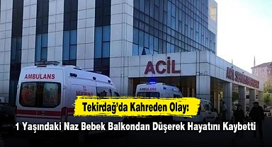 Tekirdağ’da Kahreden Olay: 1 Yaşındaki Naz Bebek Balkondan Düşerek Hayatını Kaybetti