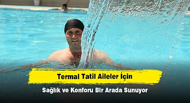 Termal Tatil Aileler İçin Sağlık ve Konforu Bir Arada Sunuyor