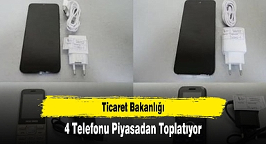 Ticaret Bakanlığı 4 Telefonu Piyasadan Toplatıyor