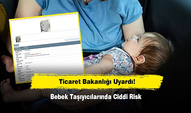Ticaret Bakanlığı Uyardı: Bebek Taşıyıcılarında Ciddi Risk