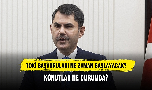 TOKİ BAŞVURULARI NE ZAMAN BAŞLAYACAK? KONUTLAR NE DURUMDA?