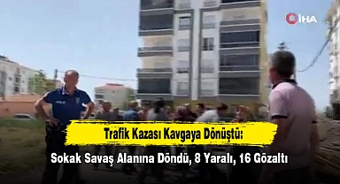 Trafik Kazası Kavgaya Dönüştü: Sokak Savaş Alanına Döndü, 8 Yaralı, 16 Gözaltı