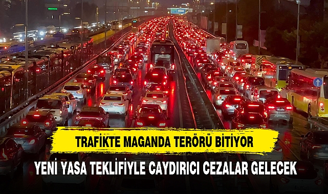 TRAFİKTE MAGANDA TERÖRÜ BİTİYOR: YENİ YASA TEKLİFİYLE CAYDIRICI CEZALAR GELECEK