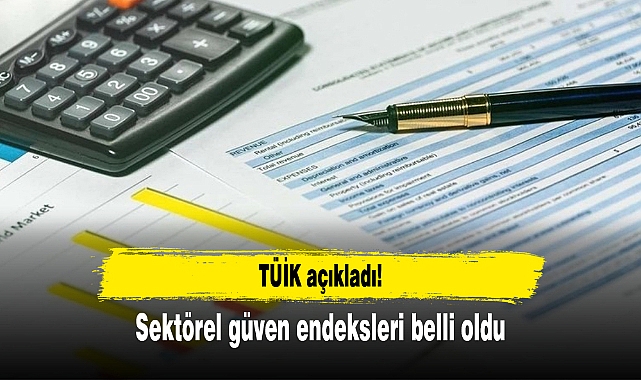 TÜİK açıkladı! Mayıs ayına ilişkin sektörel güven endeksleri belli oldu