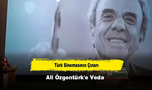 Türk Sinemasının Çınarı Ali Özgentürk'e Veda
