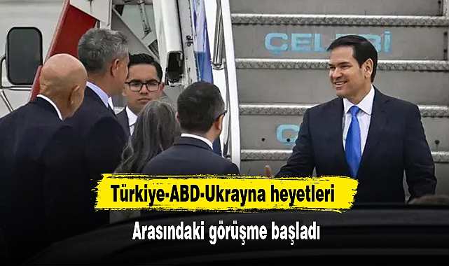 Türkiye-ABD-Ukrayna heyetleri arasındaki görüşme başladı