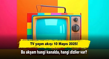TV yayın akışı 10 Mayıs 2025! Bu akşam hangi kanalda, hangi diziler var?