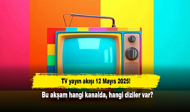 TV yayın akışı 12 Mayıs 2025! Bu akşam hangi kanalda, hangi diziler var?